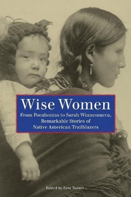 Wise Women: From Pocahontas to Sarah Winnemucca, Remarkable Stories of Native