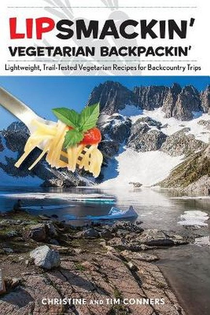 Lipsmackin' Vegetarian Backpackin': Lightweight, Trail-Tested Vegetarian Recipes for Backcountry Trips 2ed