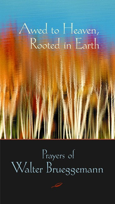 Awed to Heaven, Rooted in Earth: Prayers of Walter Brueggemann