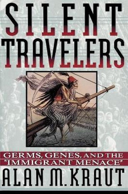 Silent Travelers:: Germs, Genes, and the Immigrant Menace (POD)