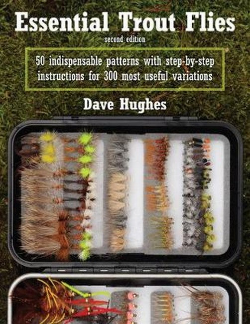 Essential Trout Flies: 50 Indispensable Patterns with Step-by-Step Instructions for 300 Most