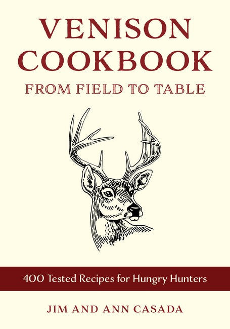 Venison Cookbook: From Field to Table, 400 Field- and Kitchen-Tested Recipes