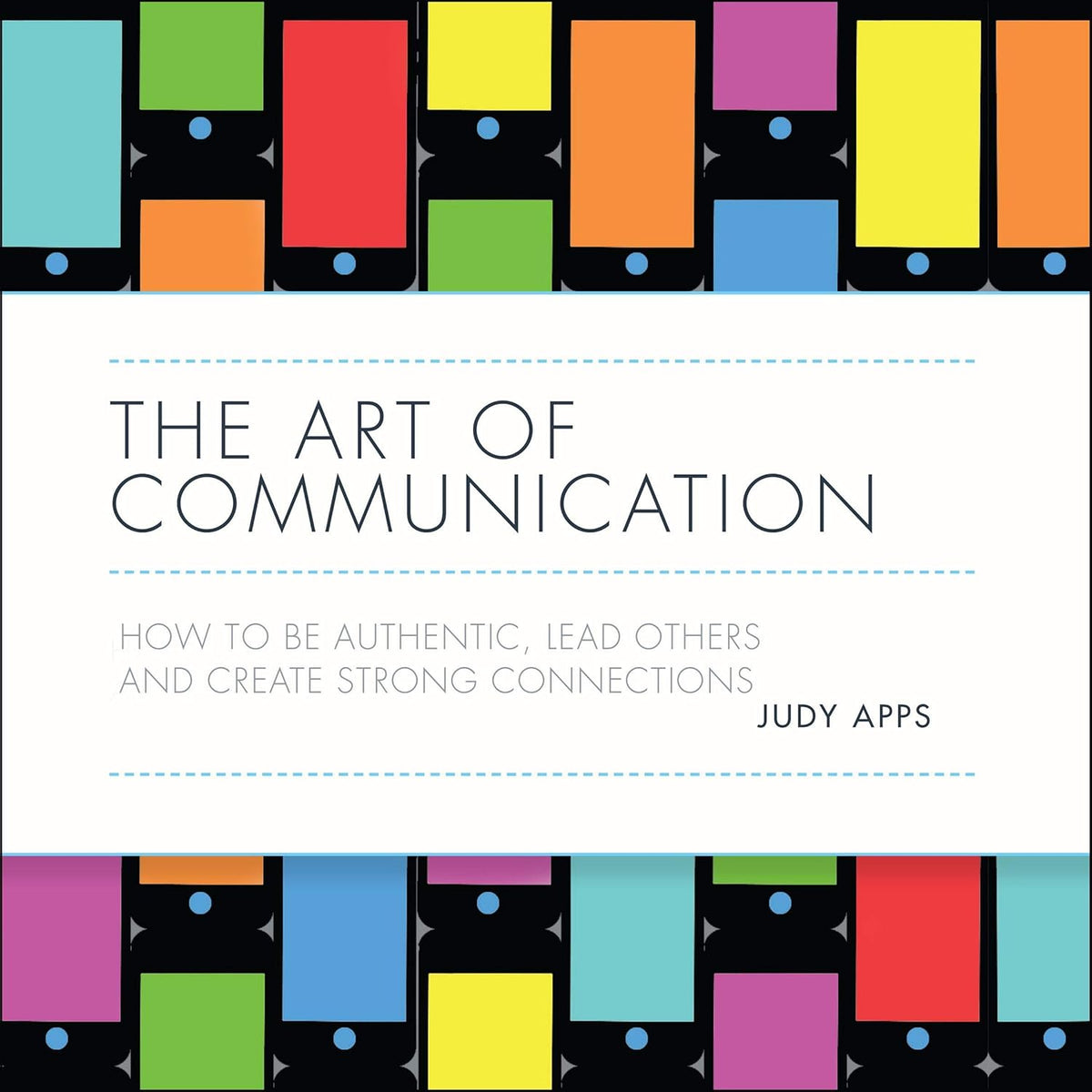 The Art of Communication: How to be Authentic, Lead Others, and Create Strong Connections cover