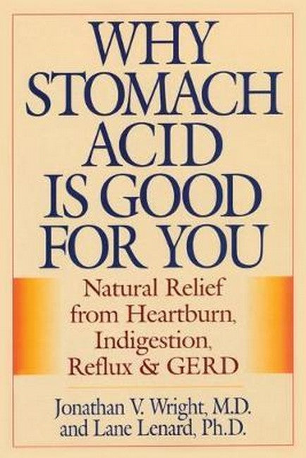 Why Stomach Acid is Good For You:: Natural Relief from Heartburn, Indigestion, Reflux and GERD