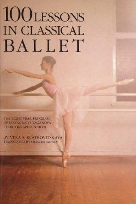 One Hundred Lessons in Classical Ballet: Eight-year Programme of Leningrad's Vaganova Choreographic School