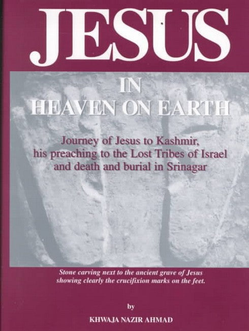 Jesus in Heaven on Earth : Journey of Jesus to Kashmir, His Preaching to: the Lost Tribes of Israel,and Death and Burial in Srinagar
