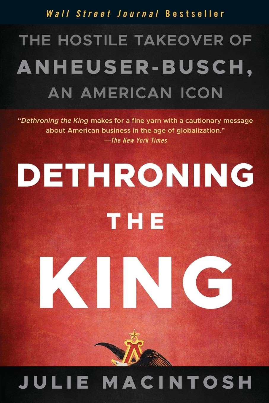 Dethroning the King: The Hostile Takeover of Anheuser-Busch, an American Icon cover