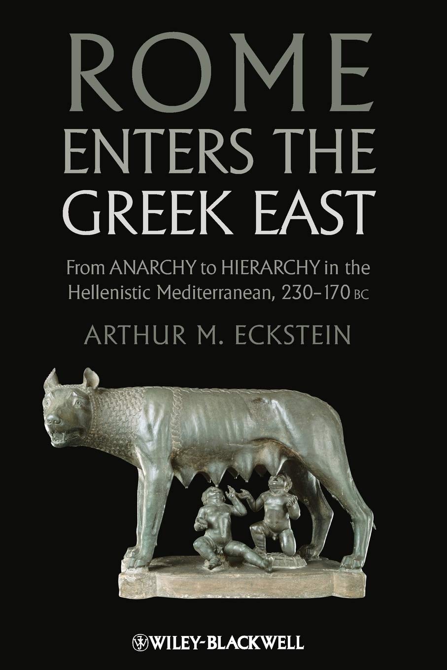 Rome Enters the Greek East: From Anarchy to Hierarchy in the Hellenistic Mediterranean, 230-170 BC cover