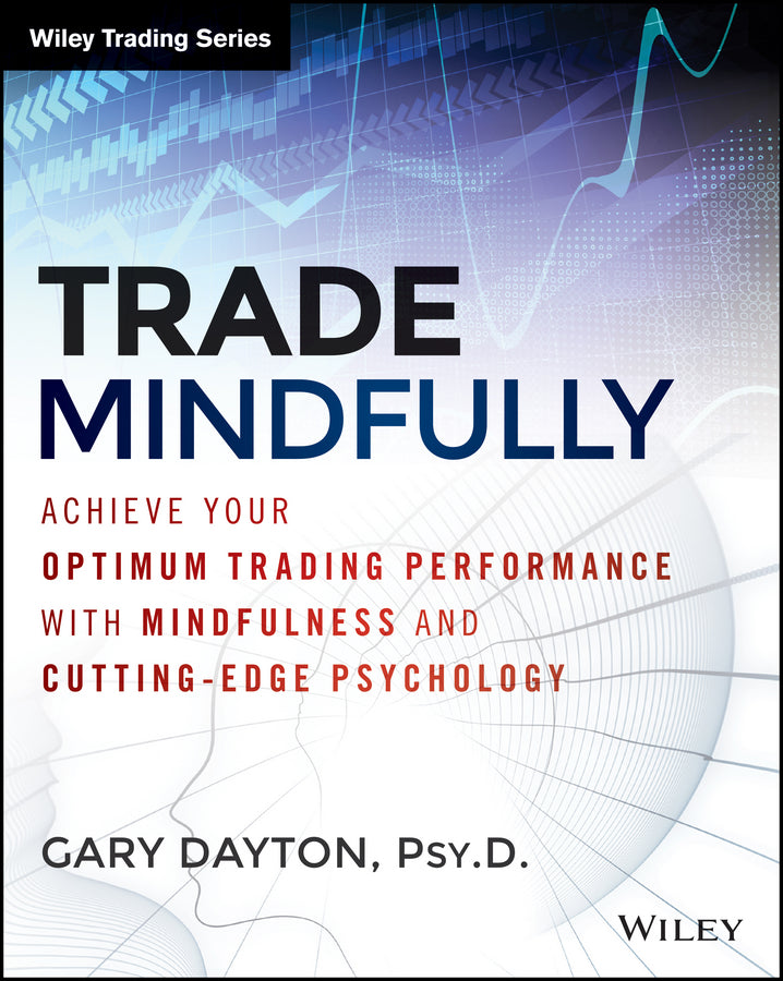 Trade Mindfully: Achieve Your Optimum Trading Performance with Mindfulness and Cutting-Edge Psychology cover