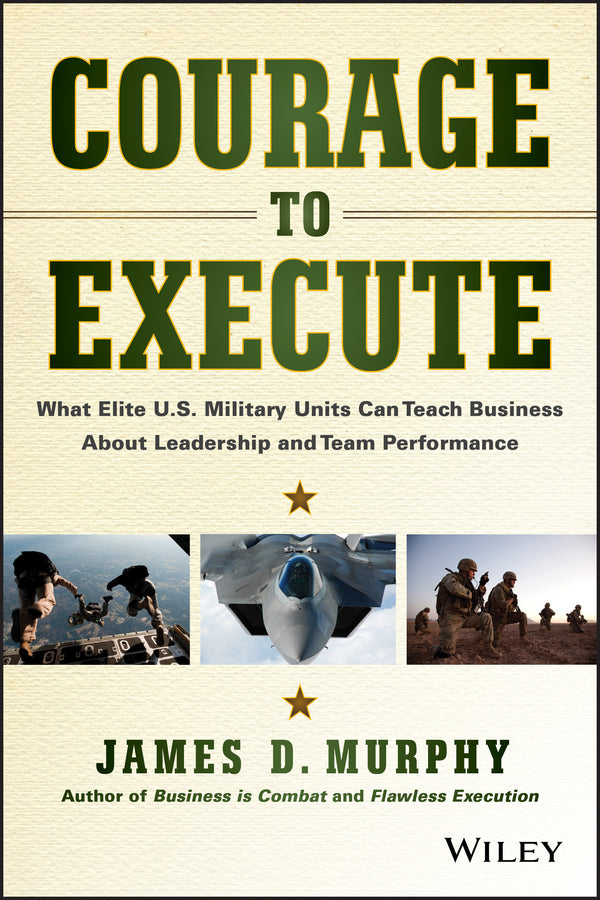 Courage to Execute: What Elite U.S. Military Units Can Teach Business About Leadership and Team Performance cover