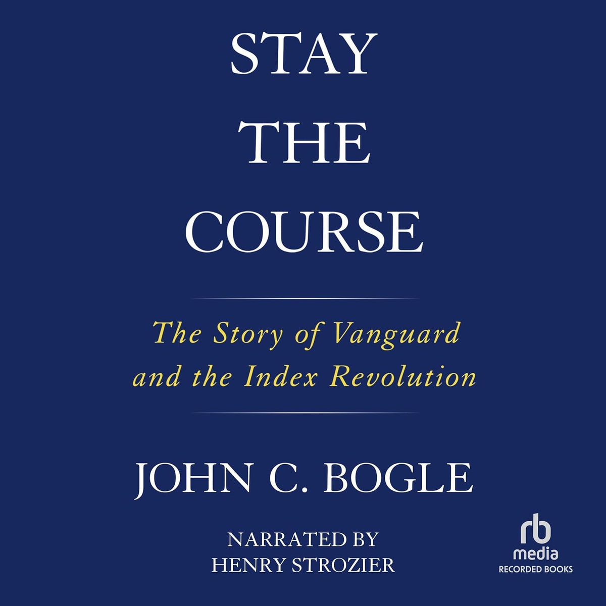 Stay the Course: The Story of Vanguard and the Index Revolution cover