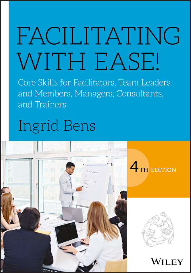 Facilitating with Ease!: Core Skills for Facilitators, Team Leaders and Members, Managers, Consultants, and Trainers cover