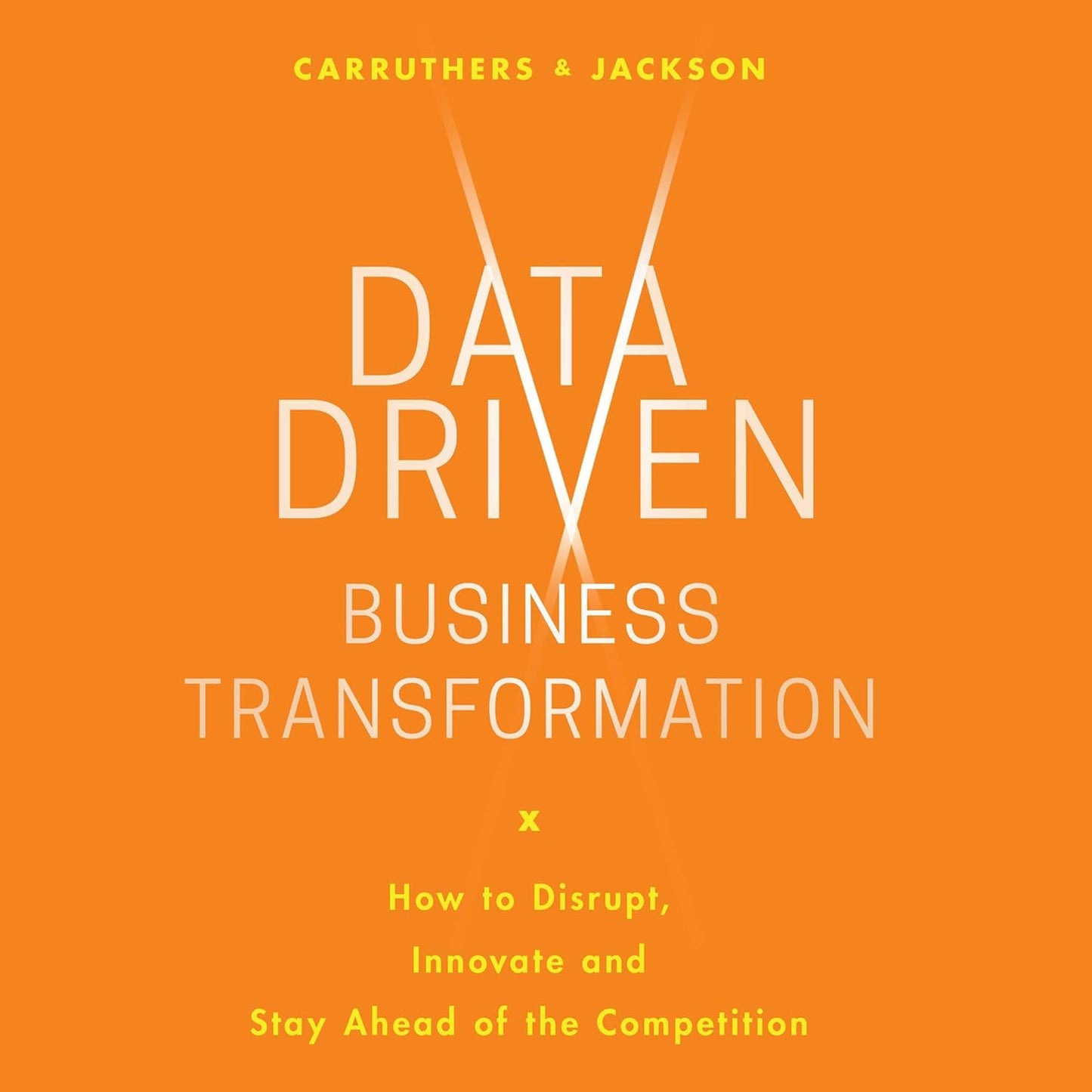 Data Driven Business Transformation: How to Disrupt, Innovate and Stay Ahead of the Competition cover