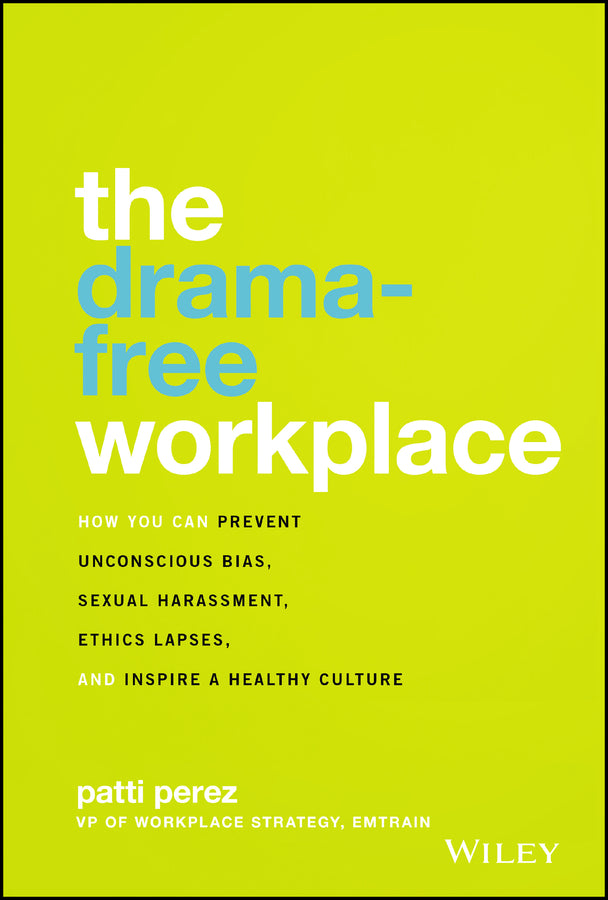 The Drama-Free Workplace: How You Can Prevent Unconscious Bias, Sexual Harassment, Ethics Lapses, and Inspire a Healthy Culture cover