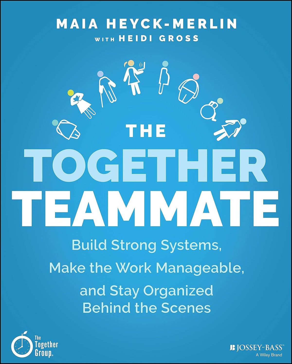 The Together Teammate: Build Strong Systems, Make the Work Manageable, and Stay Organized Behind the Scenes cover