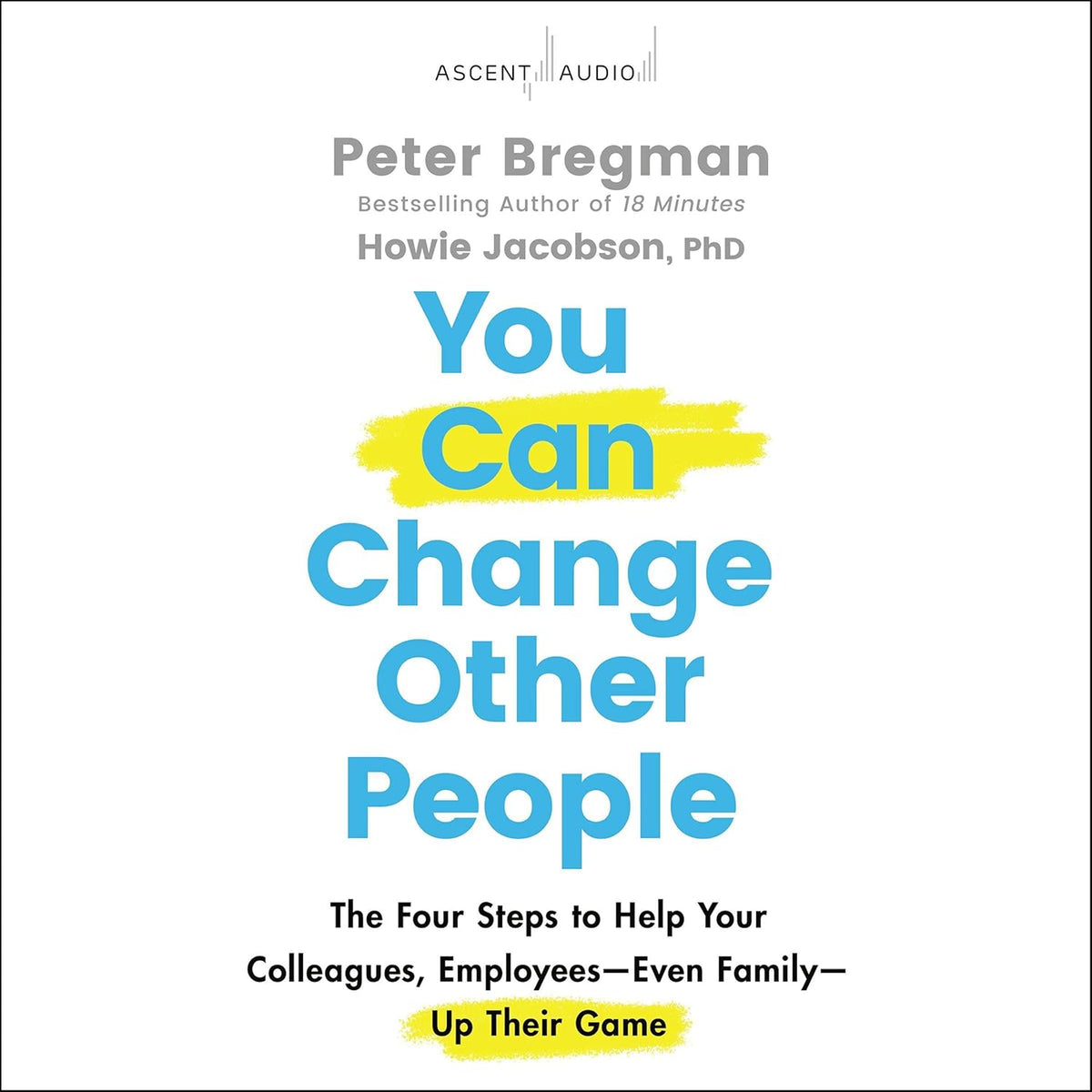 You Can Change Other People: The Four Steps to Help Your Colleagues, Employees—Even Family—Up Their Game cover