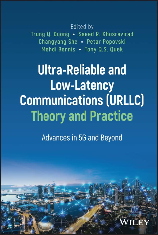Ultra-Reliable and Low-Latency Communications (URLLC) Theory and Practice: Advances in 5G and Beyond cover