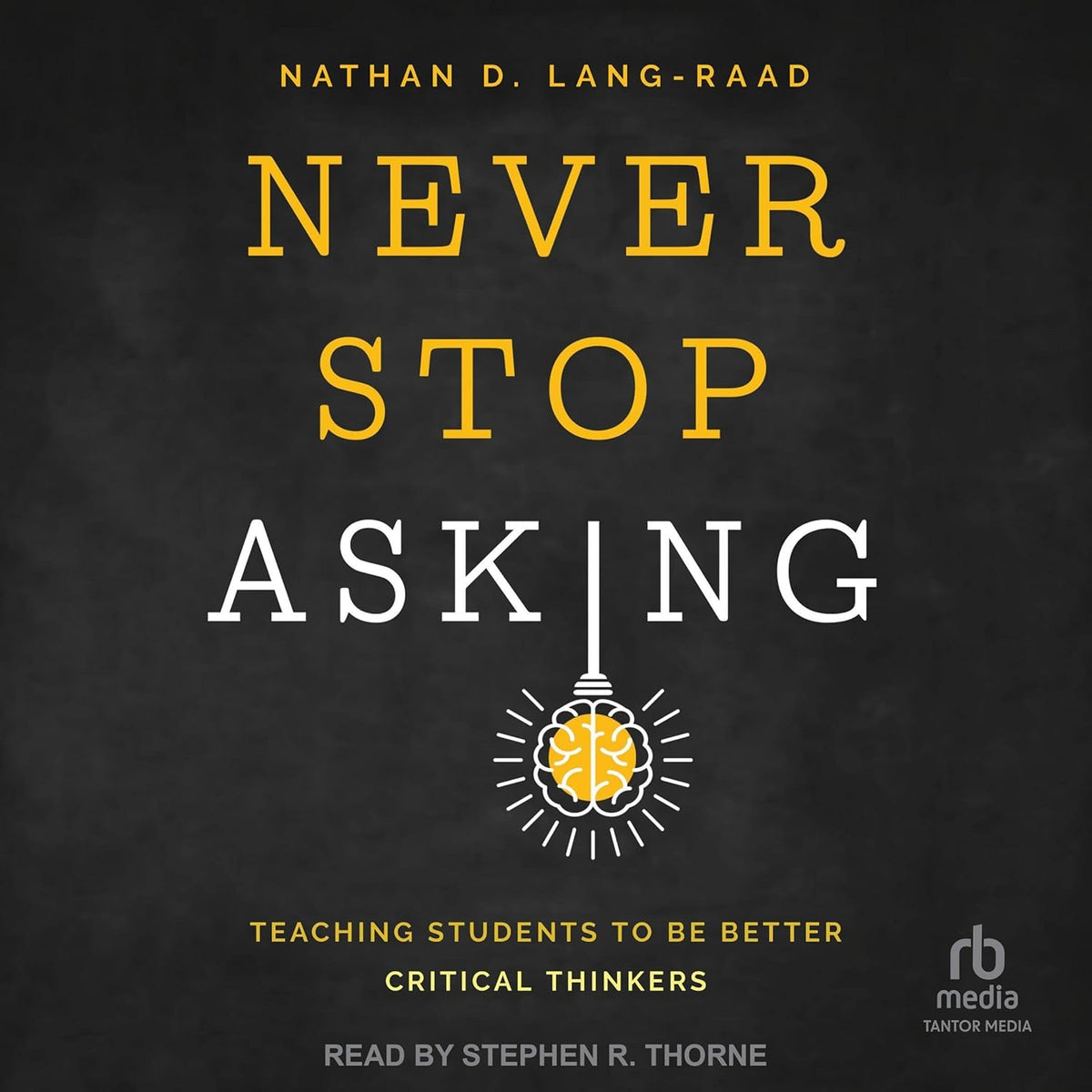 Never Stop Asking: Teaching Students to be Better Critical Thinkers cover