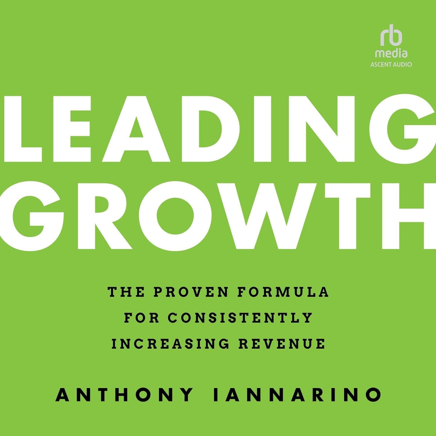 Leading Growth: The Proven Formula for Consistently Increasing Revenue cover