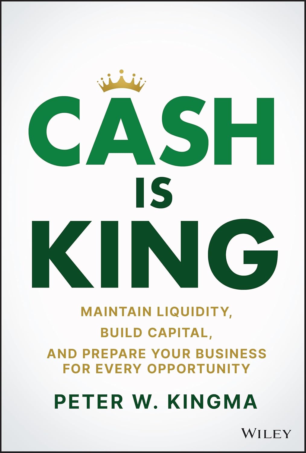 Cash Is King: Maintain Liquidity, Build Capital, and Prepare Your Business for Every Opportunity cover