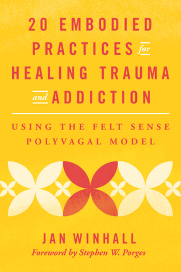 20 Embodied Practices for Healing Trauma and Addiction: Using the Felt Sense Polyvagal Model cover