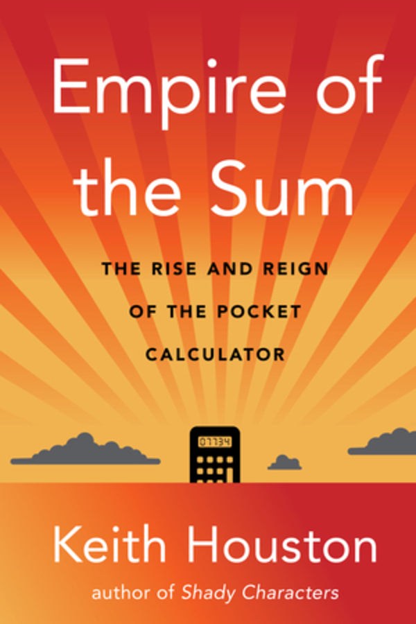 Empire of the Sum: The Rise and Reign of the Pocket Calculator cover