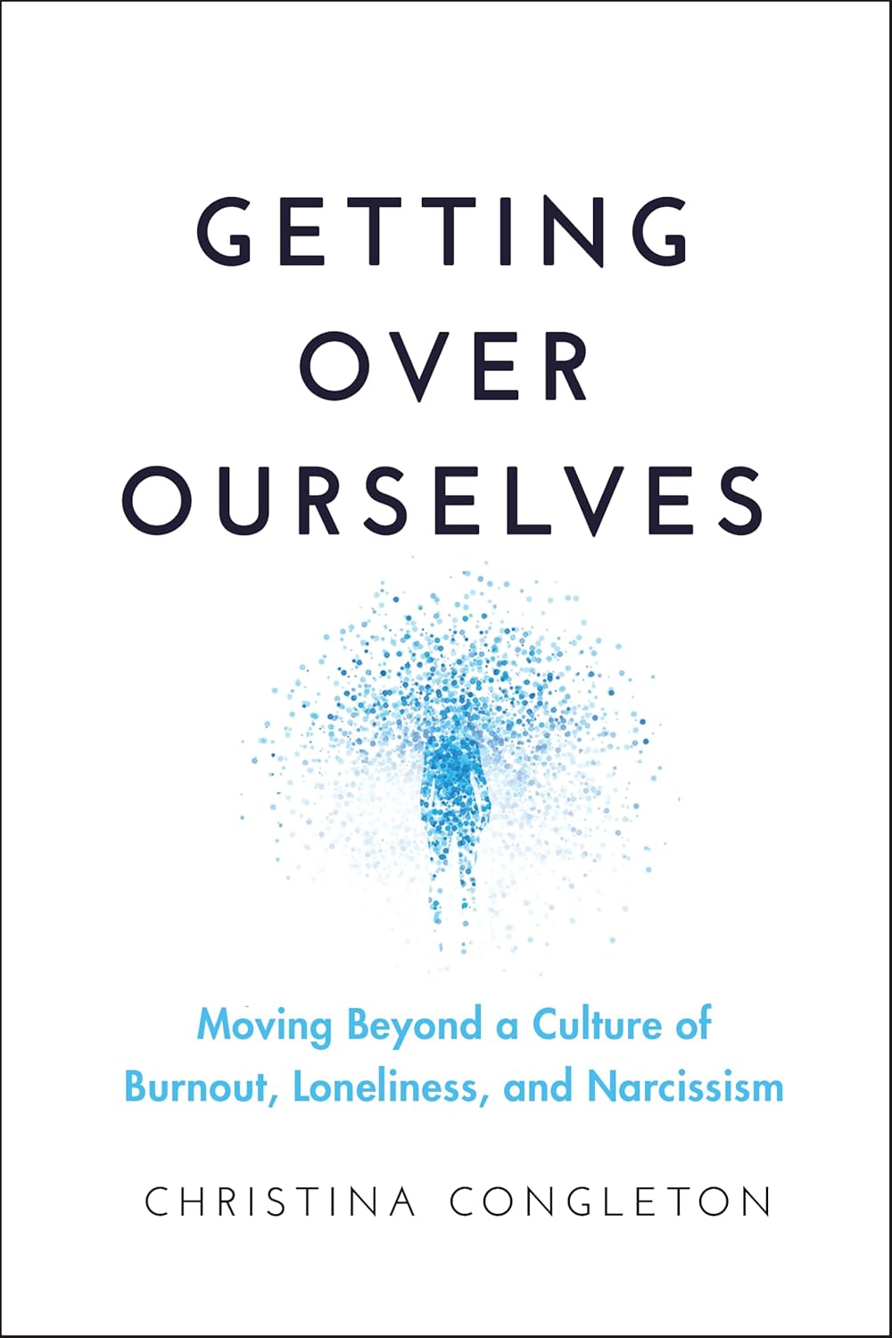 Getting Over Ourselves: Moving Beyond a Culture of Burnout, Loneliness, and Narcissism cover