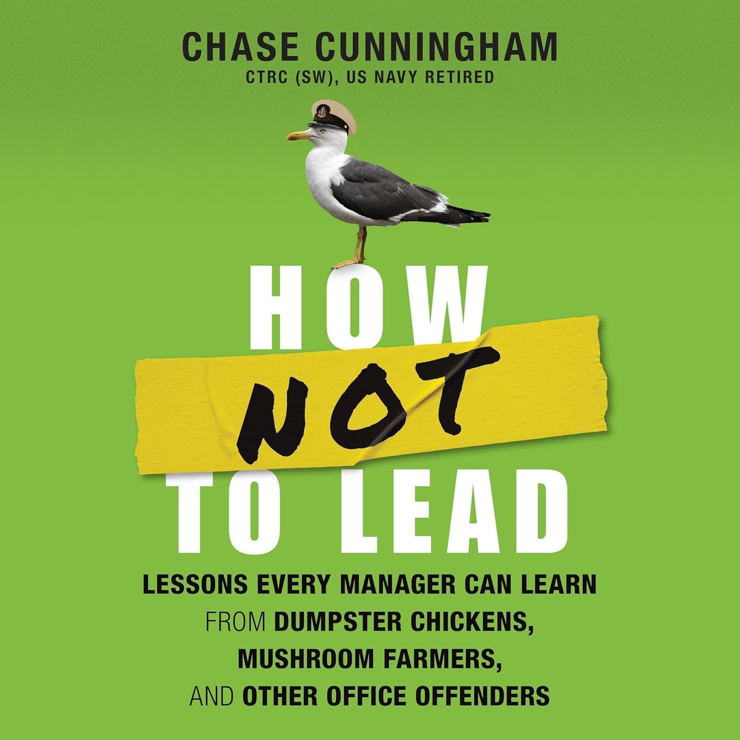 How NOT to Lead: Lessons Every Manager Can Learn from Dumpster Chickens, Mushroom Farmers, and Other Office Offenders cover