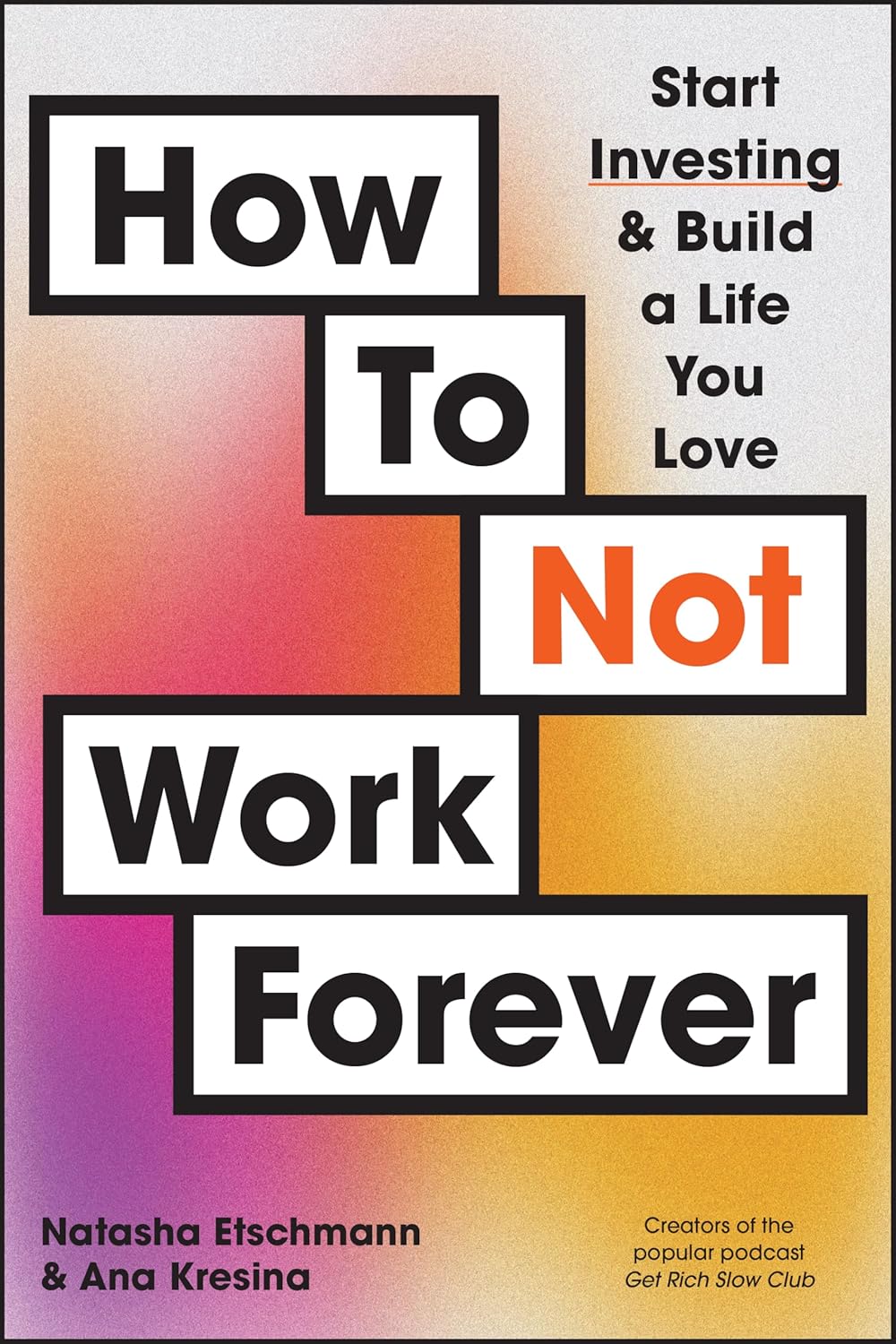 How To Not Work Forever: Start Investing and Build a Life You Love cover