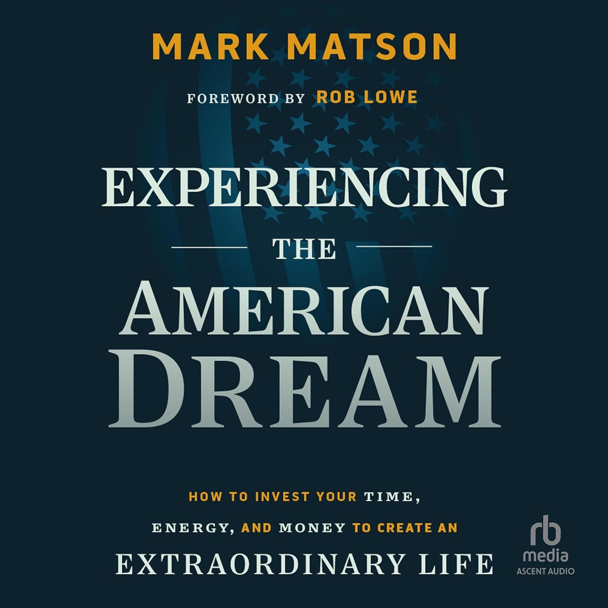Experiencing The American Dream: How to Invest Your Time, Energy, and Money to Create an Extraordinary Life cover