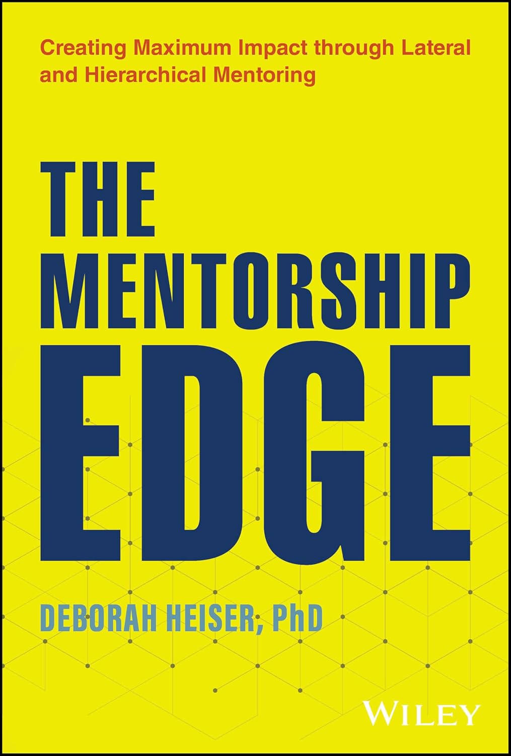 The Mentorship Edge: Creating Maximum Impact through Lateral and Hierarchical Mentoring cover