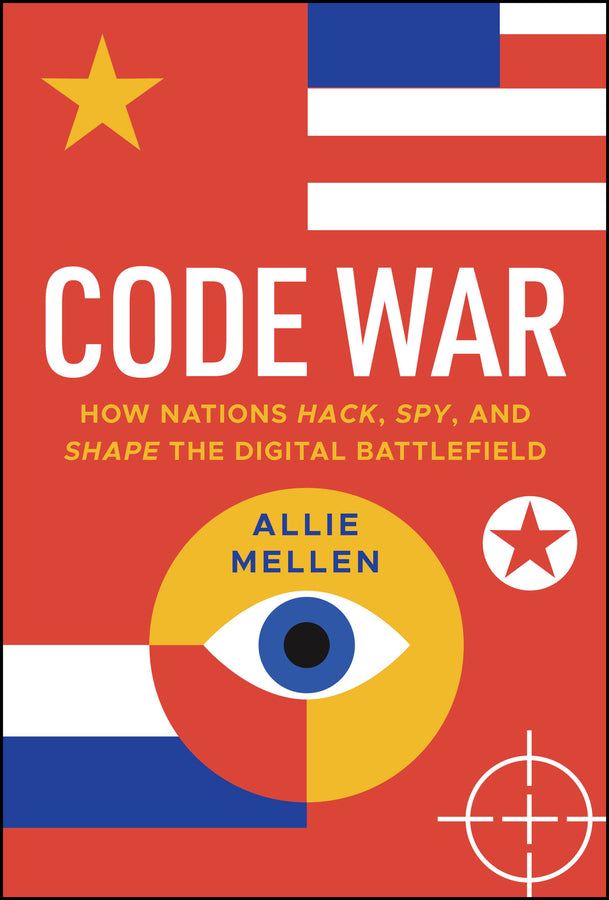Code War: How Nations Hack, Spy, and Shape the Digital Battlefield cover