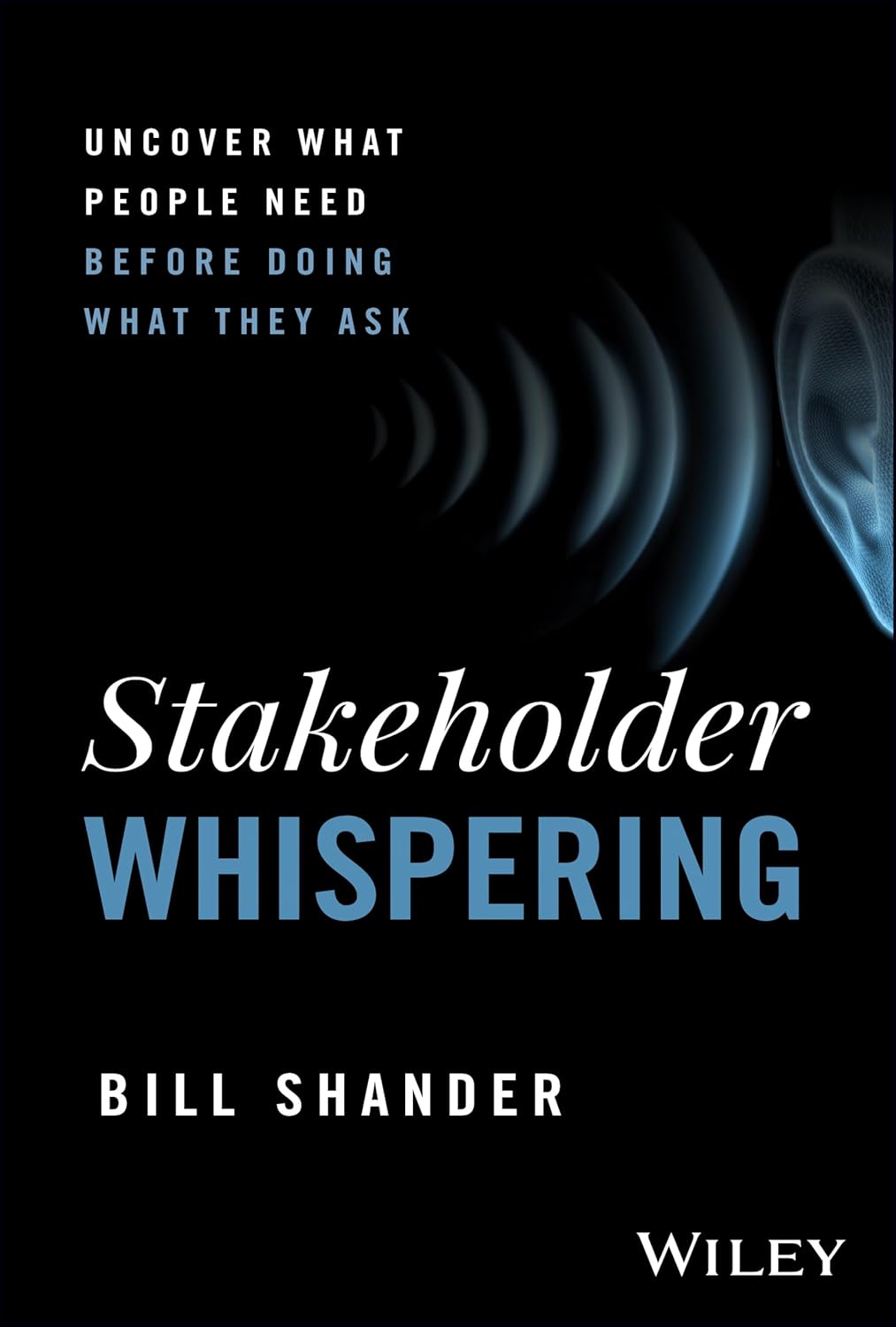 Stakeholder Whispering: Uncover What People Need Before Doing What They Ask cover