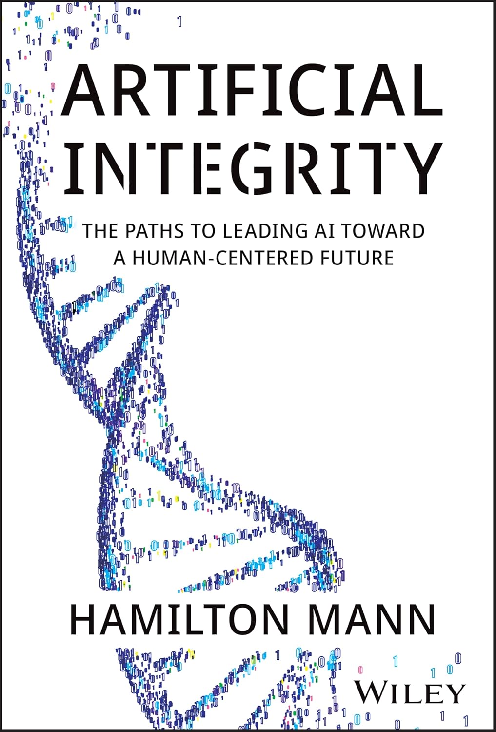 Artificial Integrity: The Paths to Leading AI Toward a Human-Centered Future cover