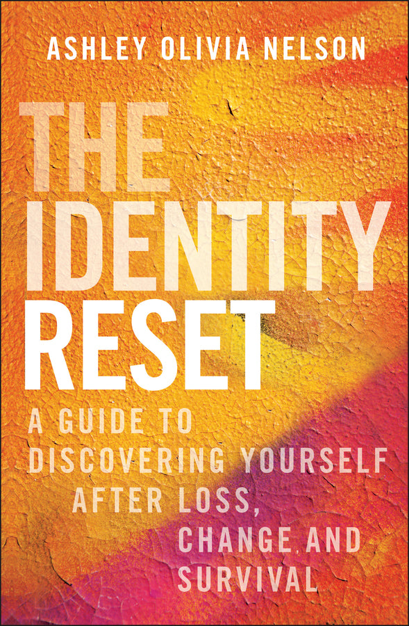 The Identity Reset: A Guide to Discovering Yourself After Loss, Change, and Survival cover