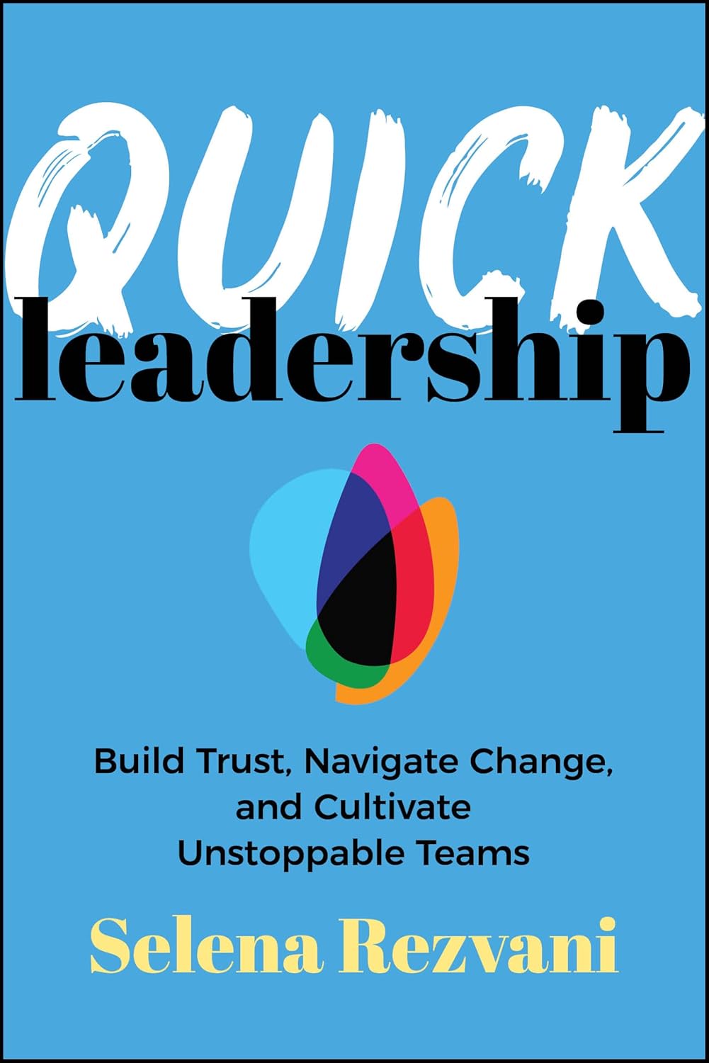 Quick Leadership: Build Trust, Navigate Change, and Cultivate Unstoppable Teams cover