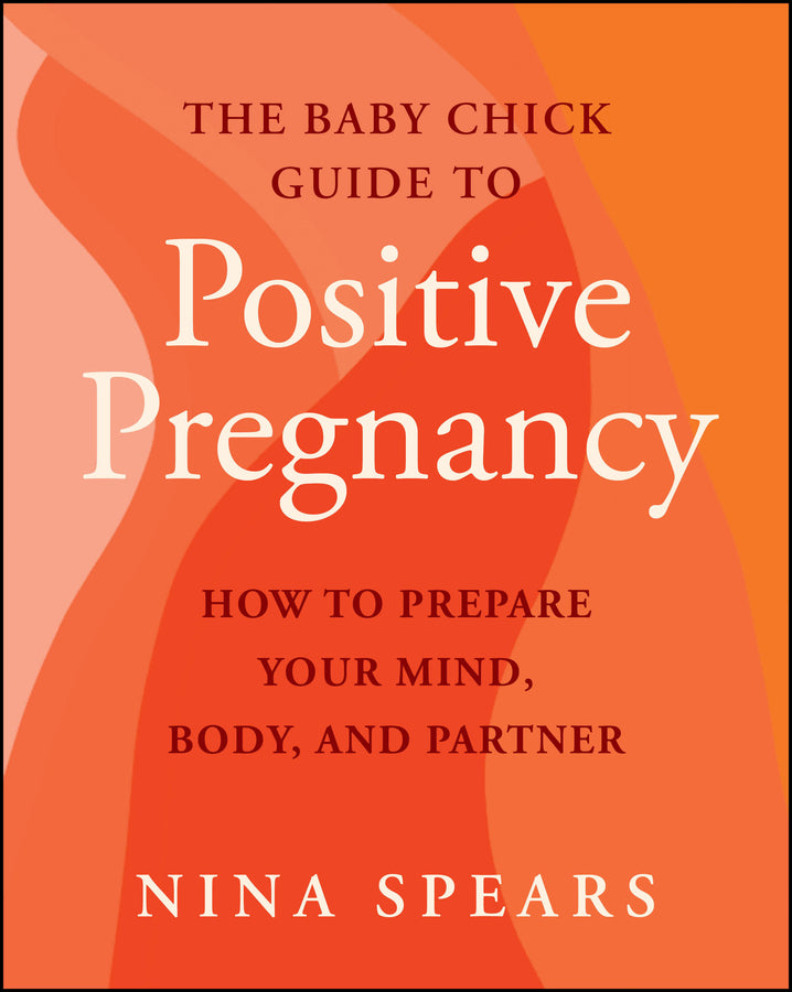 The Baby Chick Guide to Positive Pregnancy: How to Prepare Your Mind, Body, and Partner cover