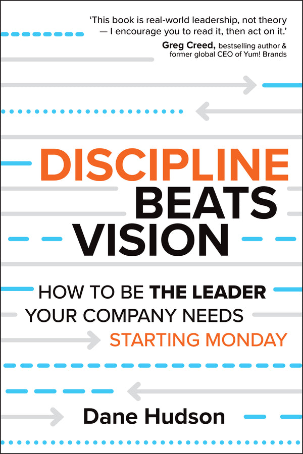 Discipline Beats Vision: How to Be the Leader Your Company Needs -- Starting Monday cover