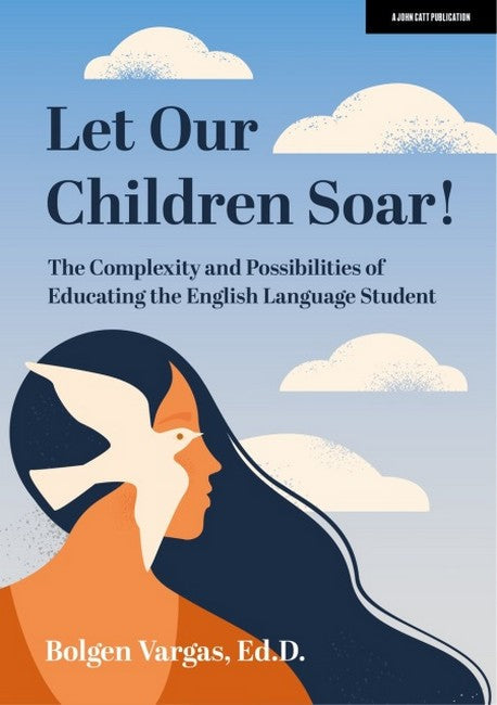 Let Our Children Soar! The Complexity and Possibilities of Educating the English Language Student cover