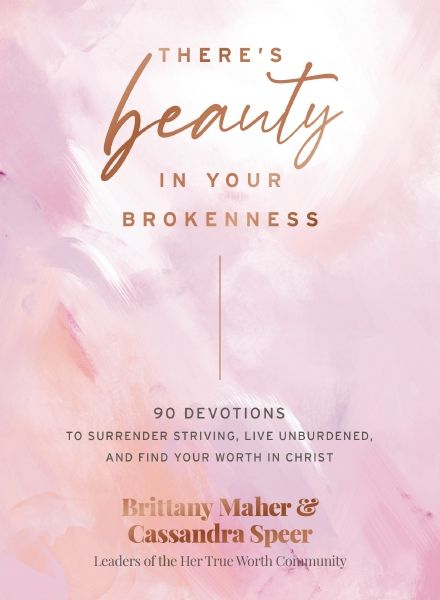 There's Beauty In Your Brokenness: 90 Devotions to Surrender Striving, Live Unburdened, and Find Your Worth in Christ
