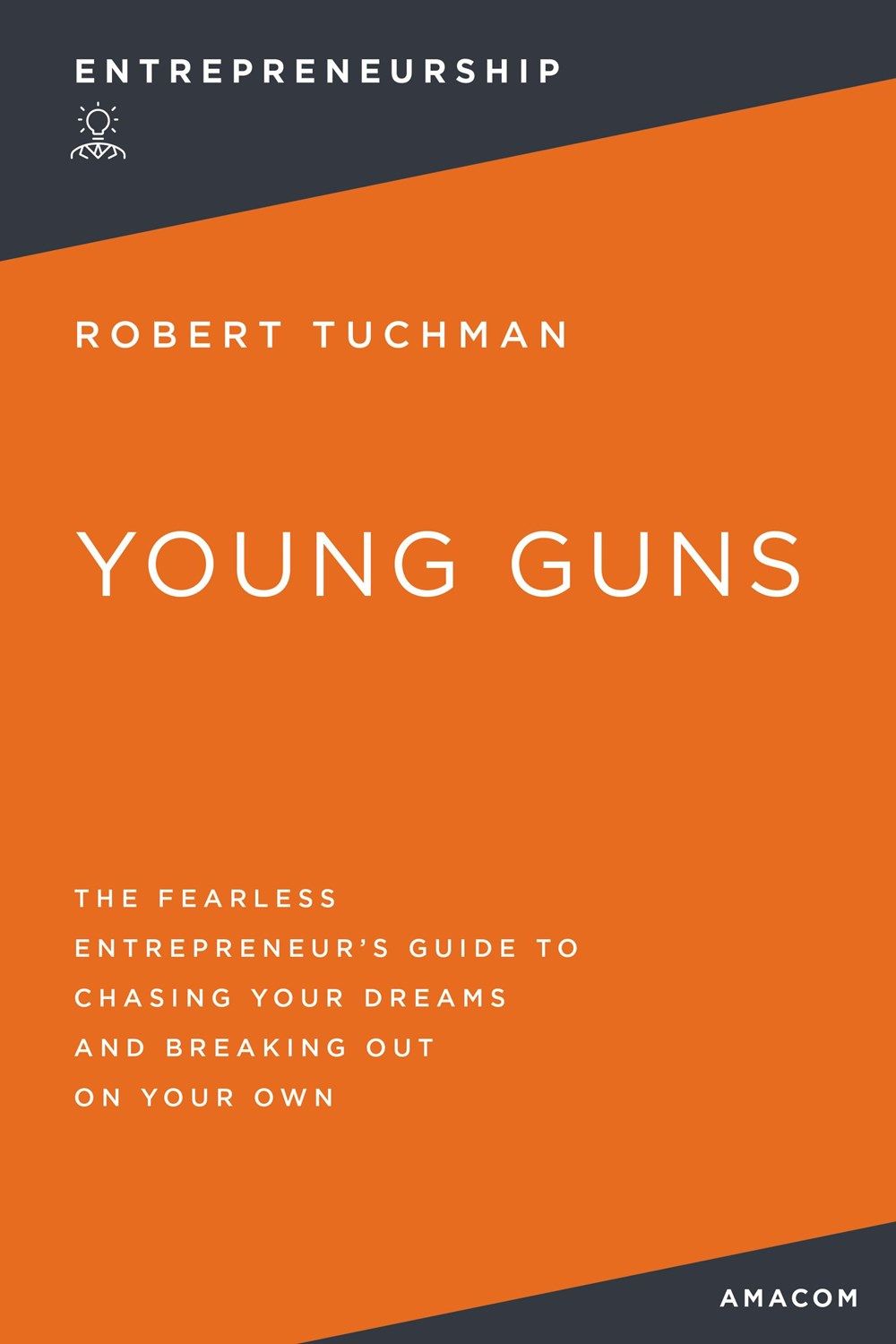 Young Guns: The Fearless Entrepreneur's Guide to Chasing Your Dreams and Breaking Out on Your Own