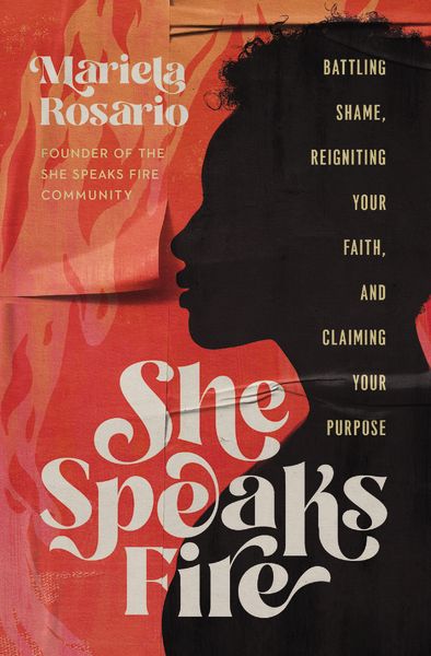 She Speaks Fire: Battling Shame, Reigniting Your Faith, And Claiming Your Purpose