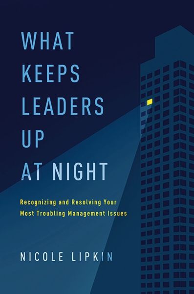 What Keeps Leaders Up At Night: Recognizing And Resolving Your Most Troubling Management Issues