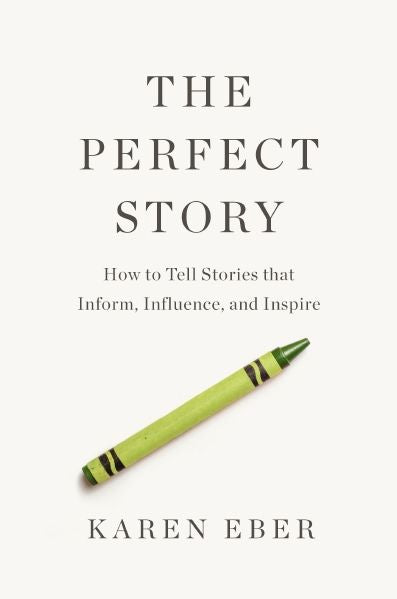 Perfect Story: How to Tell Stories that Inform, Influence, and Inspire
