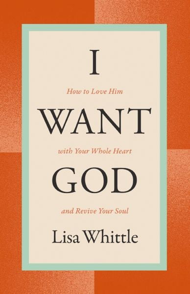 I Want God: How To Love Him With Your Whole Heart And Revive Your Soul