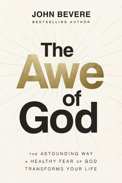 The Awe Of God: The Astounding Way a Healthy Fear of God Transforms Your Life