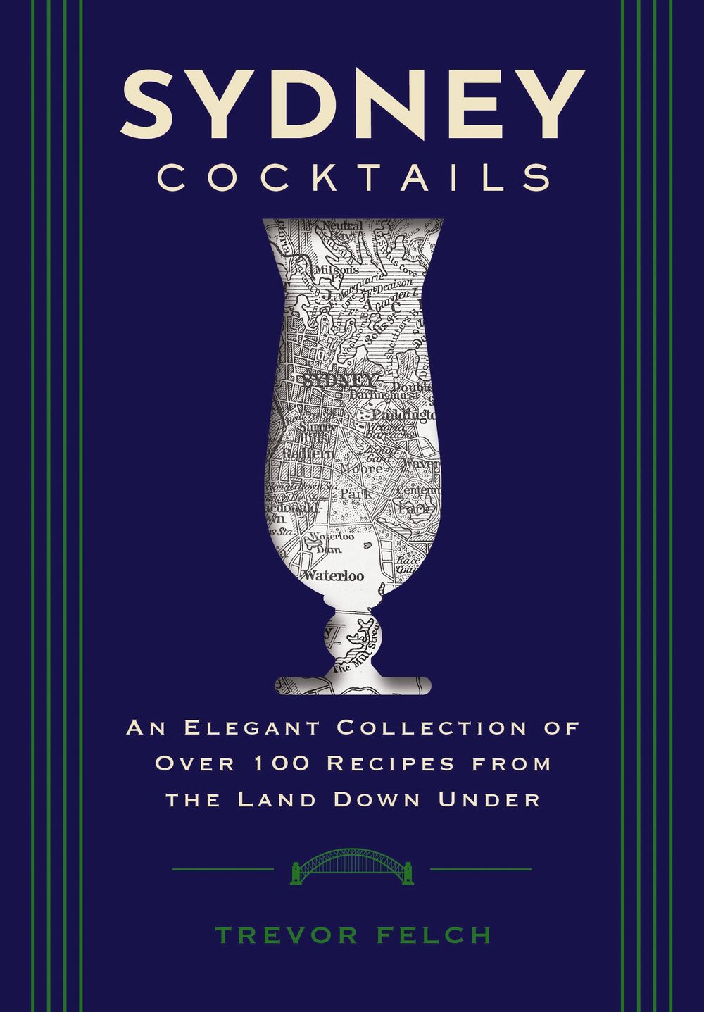 Sydney Cocktails : An Elegant Collection of Over 100 Recipes Inspired by the Land Down Under