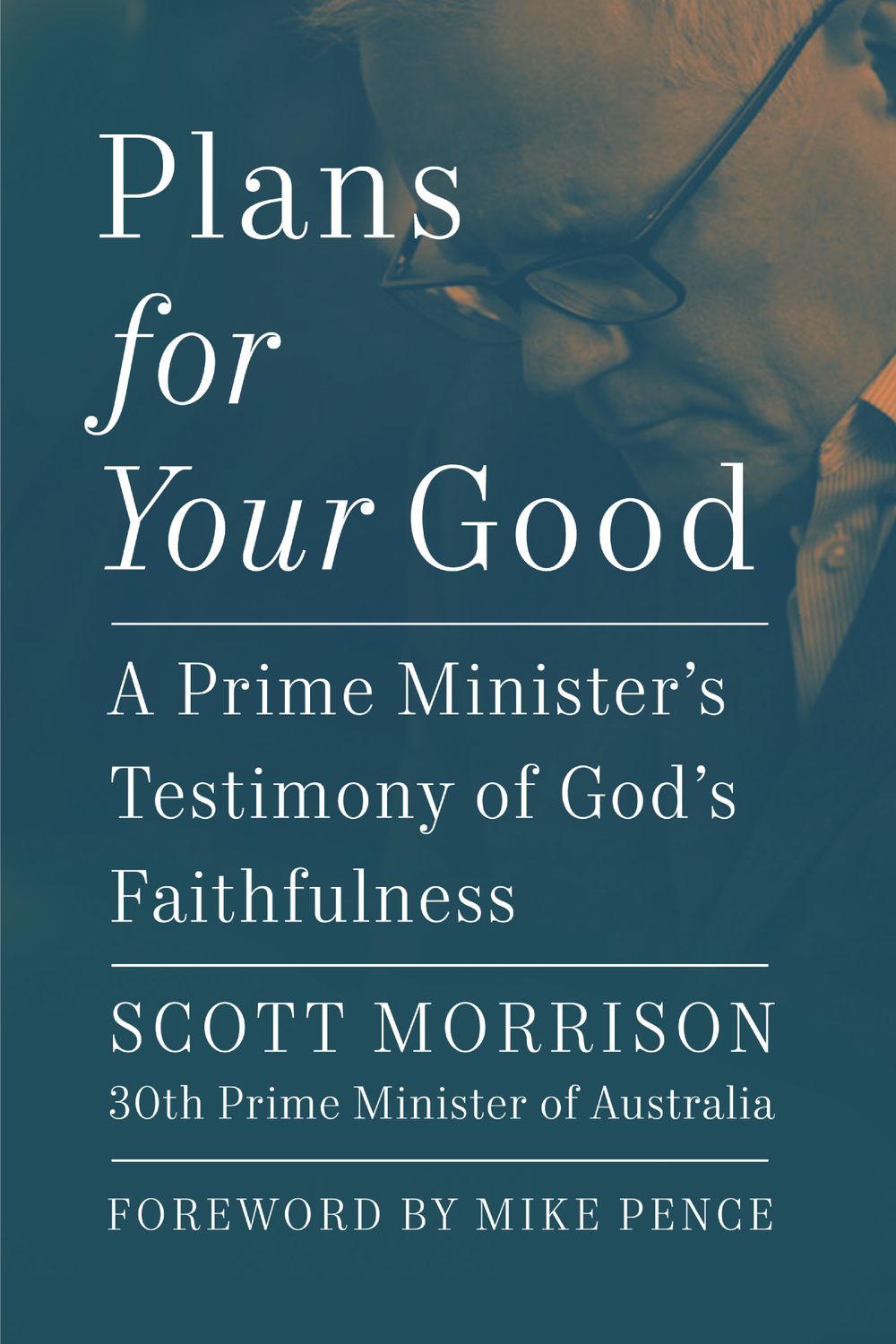 Plans For Your Good: A Prime Minister's Testimony of God's Faithfulness from Australia's 30th Prime Minister (2018 to 2022)