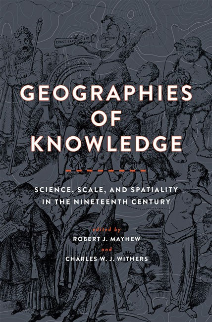 Geographies of Knowledge:: Science, Scale, and Spatiality in the Nineteenth Century