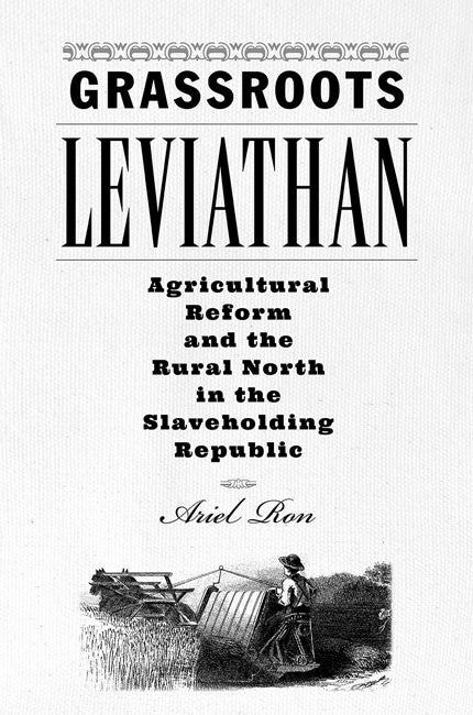 Grassroots Leviathan:: Agricultural Reform and the Rural North in the Slaveholding Republic